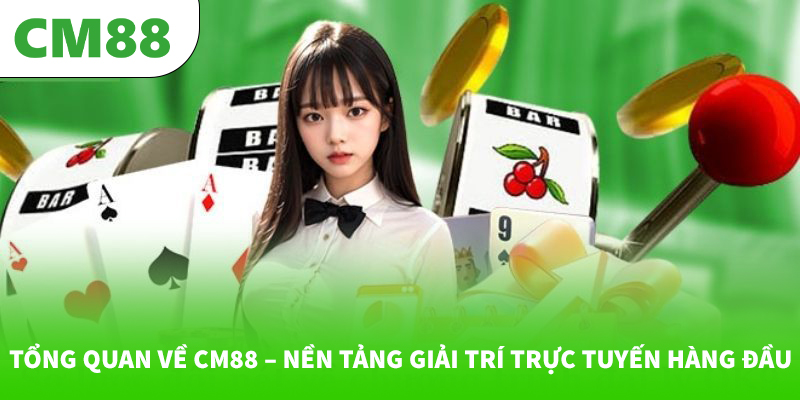 CM88 | SIÊU CÁ CƯỢC CM 88 - ĐĂNG KÝ CM88.COM 12 Tổng quan về CM88 – Nền tảng giải trí trực tuyến hàng đầu